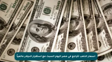 أسعار الذهب تتراجع في مصر اليوم السبت مع استقرار الدولار عالمياً